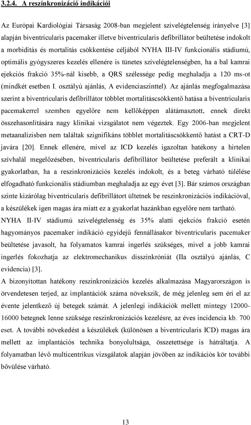 indokolt a morbiditás és mortalitás csökkentése céljából NYHA III-IV funkcionális stádiumú, optimális gyógyszeres kezelés ellenére is tünetes szívelégtelenségben, ha a bal kamrai ejekciós frakció