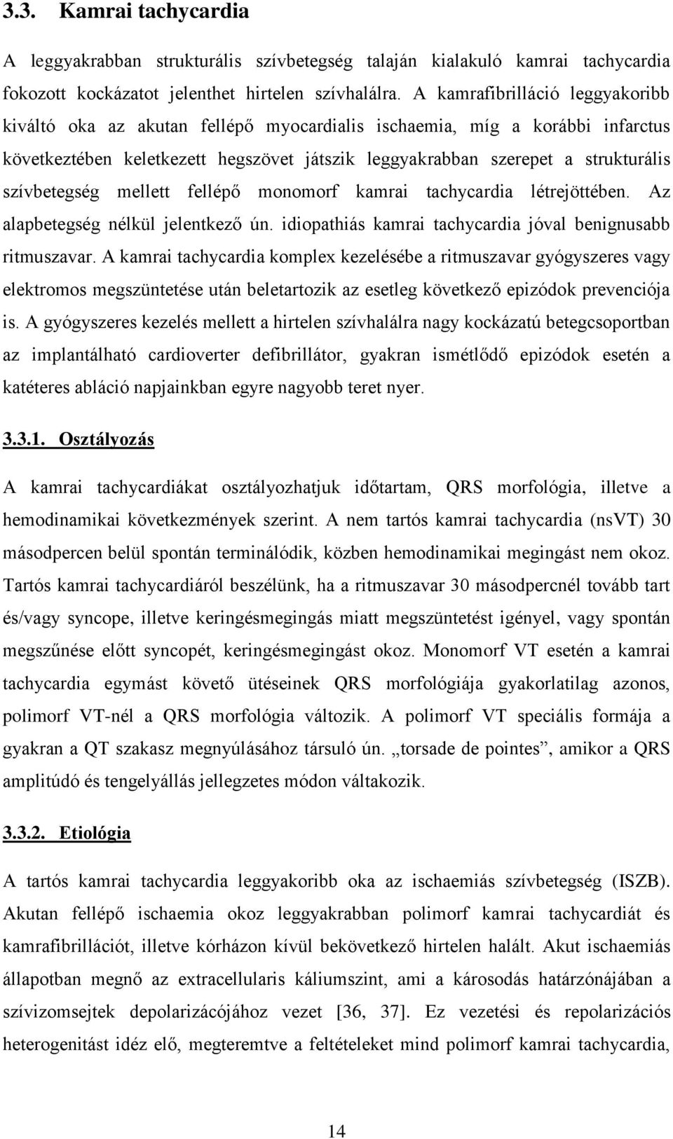 szívbetegség mellett fellépő monomorf kamrai tachycardia létrejöttében. Az alapbetegség nélkül jelentkező ún. idiopathiás kamrai tachycardia jóval benignusabb ritmuszavar.