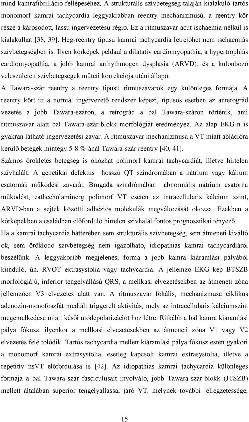 Ez a ritmuszavar acut ischaemia nélkül is kialakulhat [38, 39]. Heg-reentry típusú kamrai tachycardia létrejöhet nem ischaemiás szívbetegségben is.