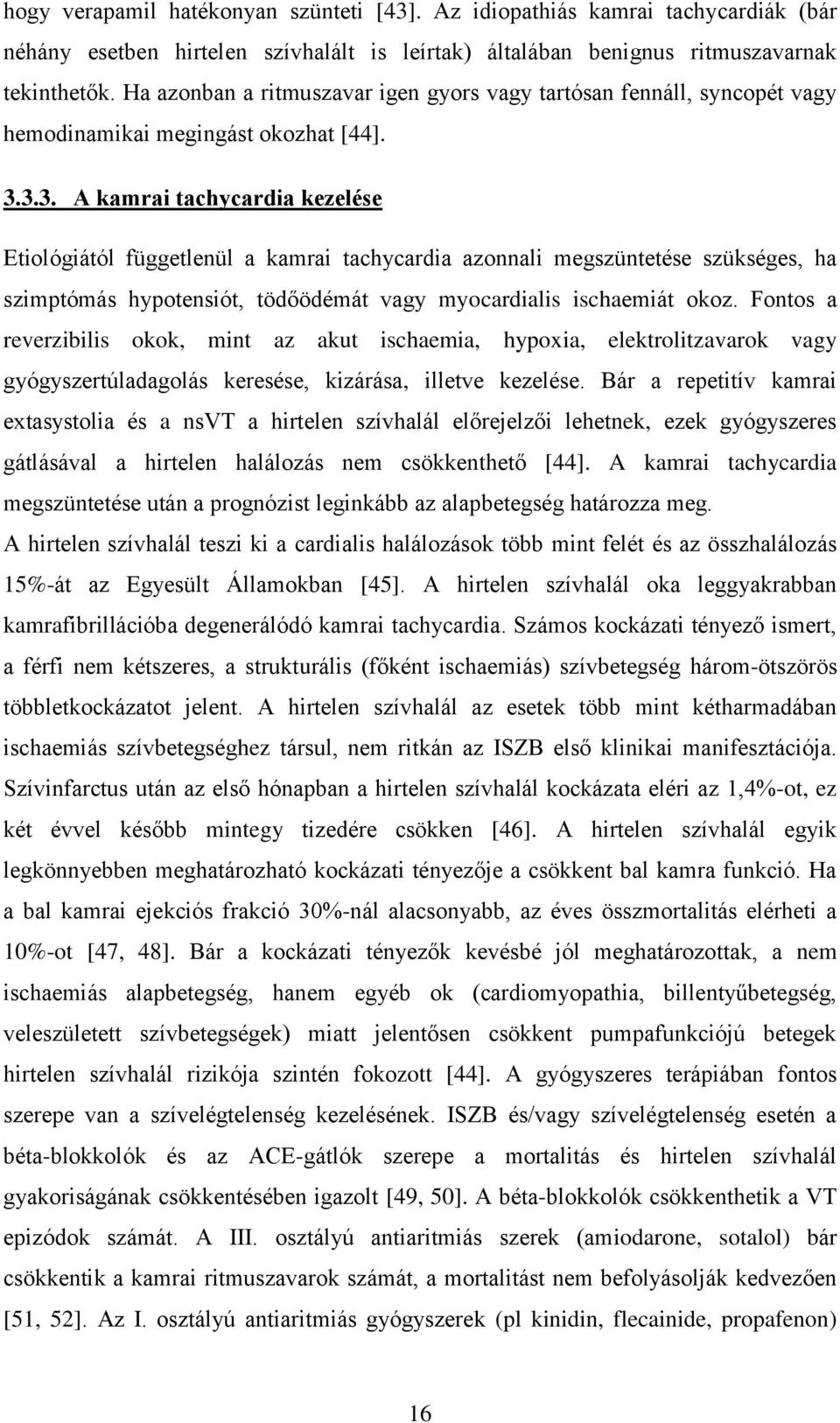 3.3. A kamrai tachycardia kezelése Etiológiától függetlenül a kamrai tachycardia azonnali megszüntetése szükséges, ha szimptómás hypotensiót, tödőödémát vagy myocardialis ischaemiát okoz.