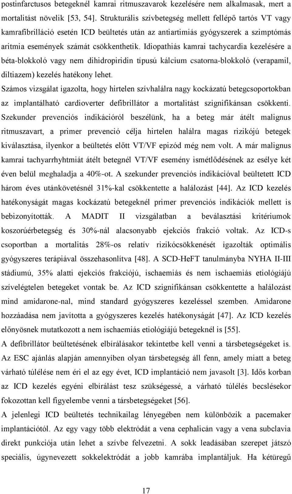 Idiopathiás kamrai tachycardia kezelésére a béta-blokkoló vagy nem dihidropiridin típusú kálcium csatorna-blokkoló (verapamil, diltiazem) kezelés hatékony lehet.