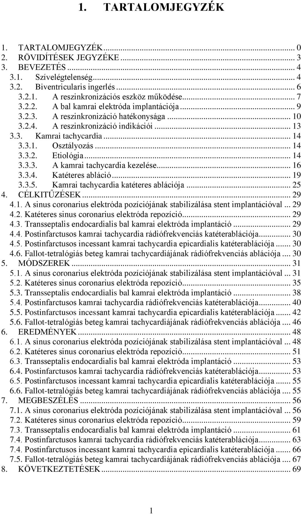 .. 14 3.3.3. A kamrai tachycardia kezelése... 16 3.3.4. Katéteres abláció... 19 3.3.5. Kamrai tachycardia katéteres ablációja... 25 4. CÉLKITŰZÉSEK... 29 4.1. A sinus coronarius elektróda pozíciójának stabilizálása stent implantációval.
