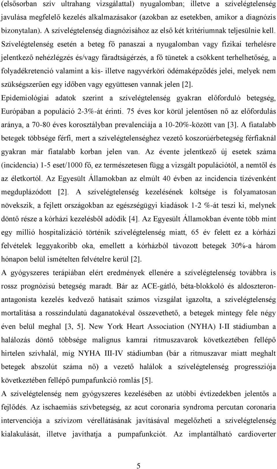 Szívelégtelenség esetén a beteg fő panaszai a nyugalomban vagy fizikai terhelésre jelentkező nehézlégzés és/vagy fáradtságérzés, a fő tünetek a csökkent terhelhetőség, a folyadékretenció valamint a