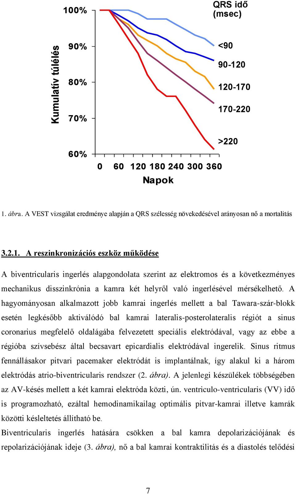A reszinkronizációs eszköz működése A biventricularis ingerlés alapgondolata szerint az elektromos és a következményes mechanikus disszinkrónia a kamra két helyről való ingerlésével mérsékelhető.