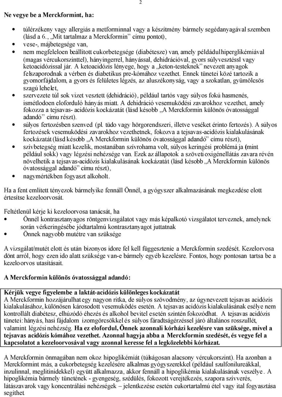 hányingerrel, hányással, dehidrációval, gyors súlyvesztéssl vagy ketoacidózissal jár.