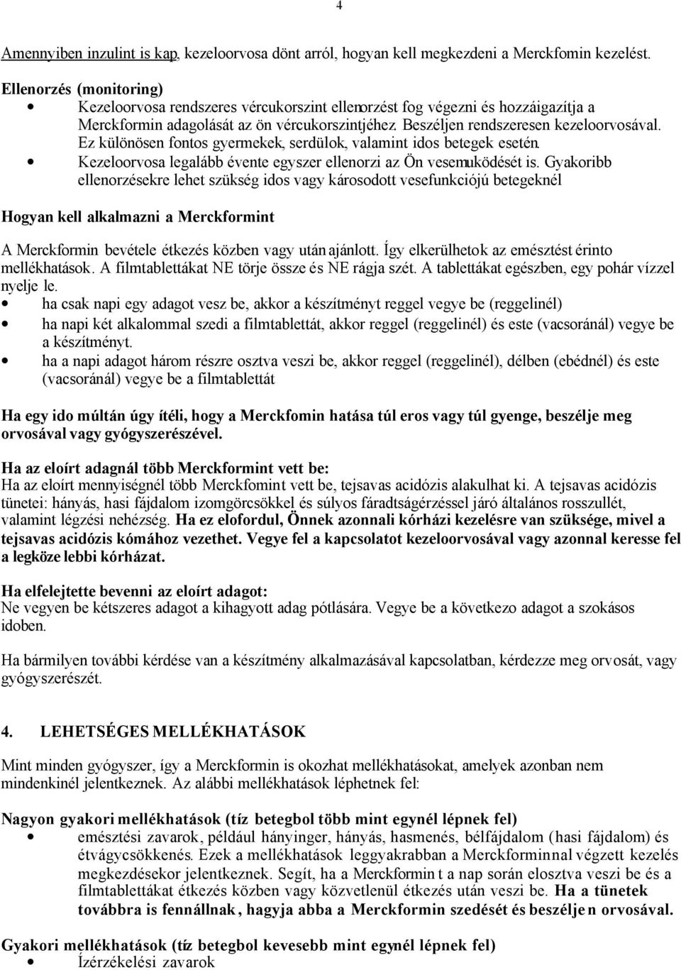 Ez különösen fontos gyermekek, serdülok, valamint idos betegek esetén. Kezeloorvosa legalább évente egyszer ellenorzi az Ön vesemuködését is.
