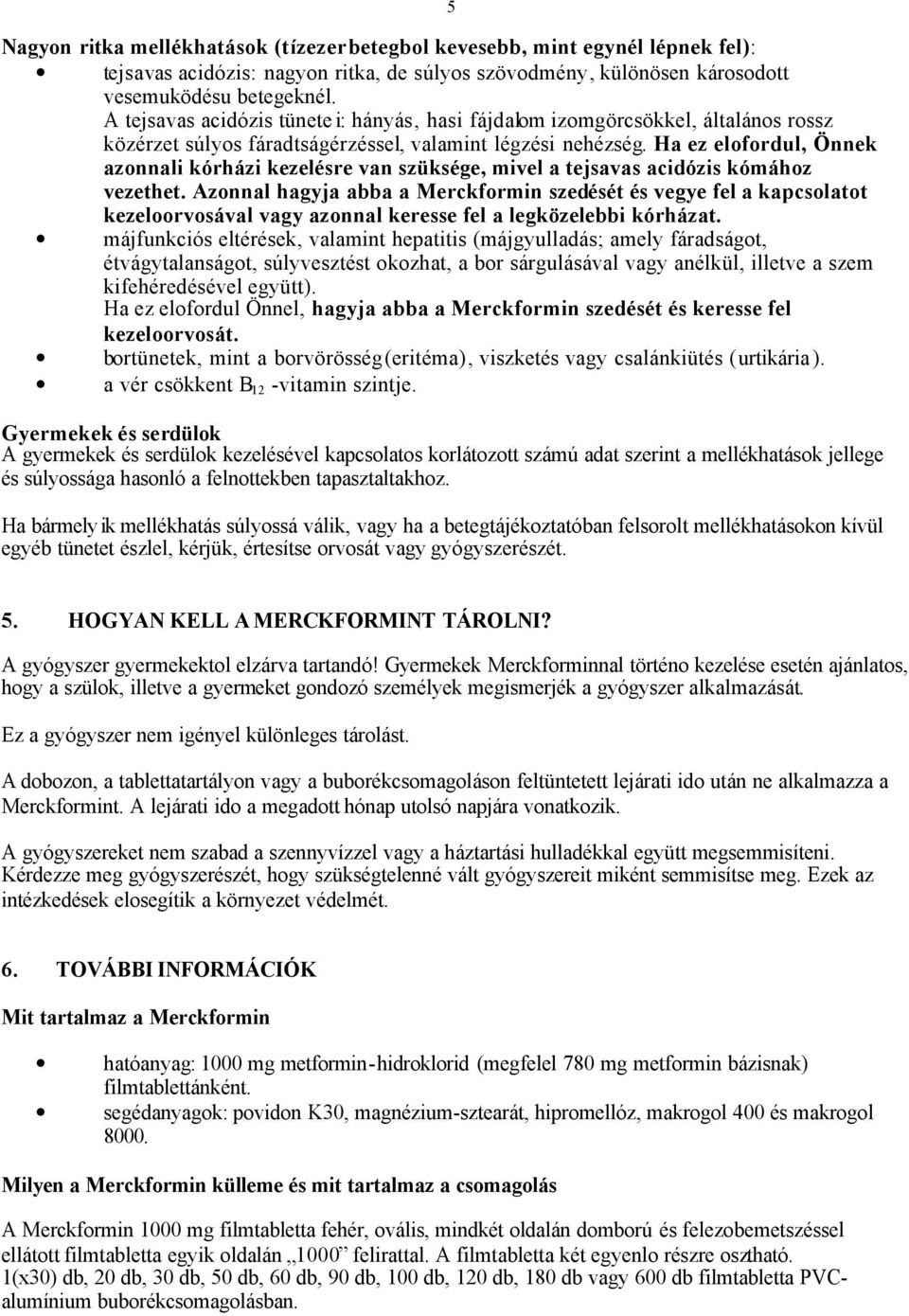 Ha ez elofordul, Önnek azonnali kórházi kezelésre van szüksége, mivel a tejsavas acidózis kómához vezethet.