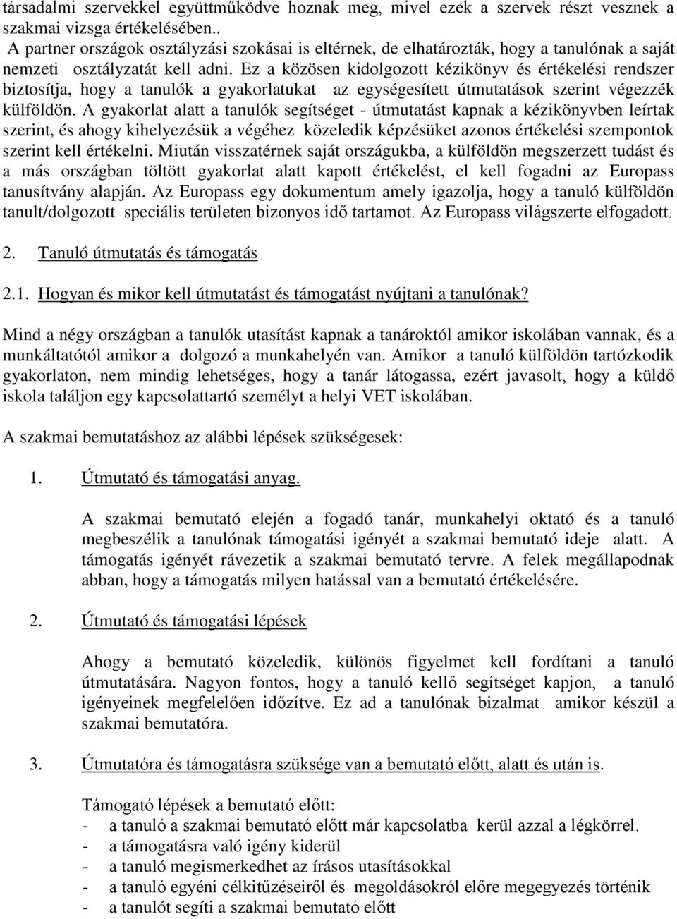 Ez a közösen kidolgozott kézikönyv és értékelési rendszer biztosítja, hogy a tanulók a gyakorlatukat az egységesített útmutatások szerint végezzék külföldön.