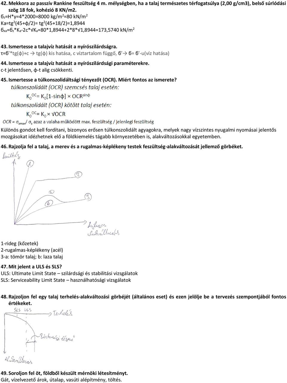 τ=ϭ *tg(φ)+c tg(φ) kis hatása, c víztartalom függő, ϭ ϭ= ϭ -u(víz hatása) 44. Ismertesse a talajvíz hatását a nyírószilárdsági paraméterekre. c-t jelentősen, φ-t alig csökkenti. 45.