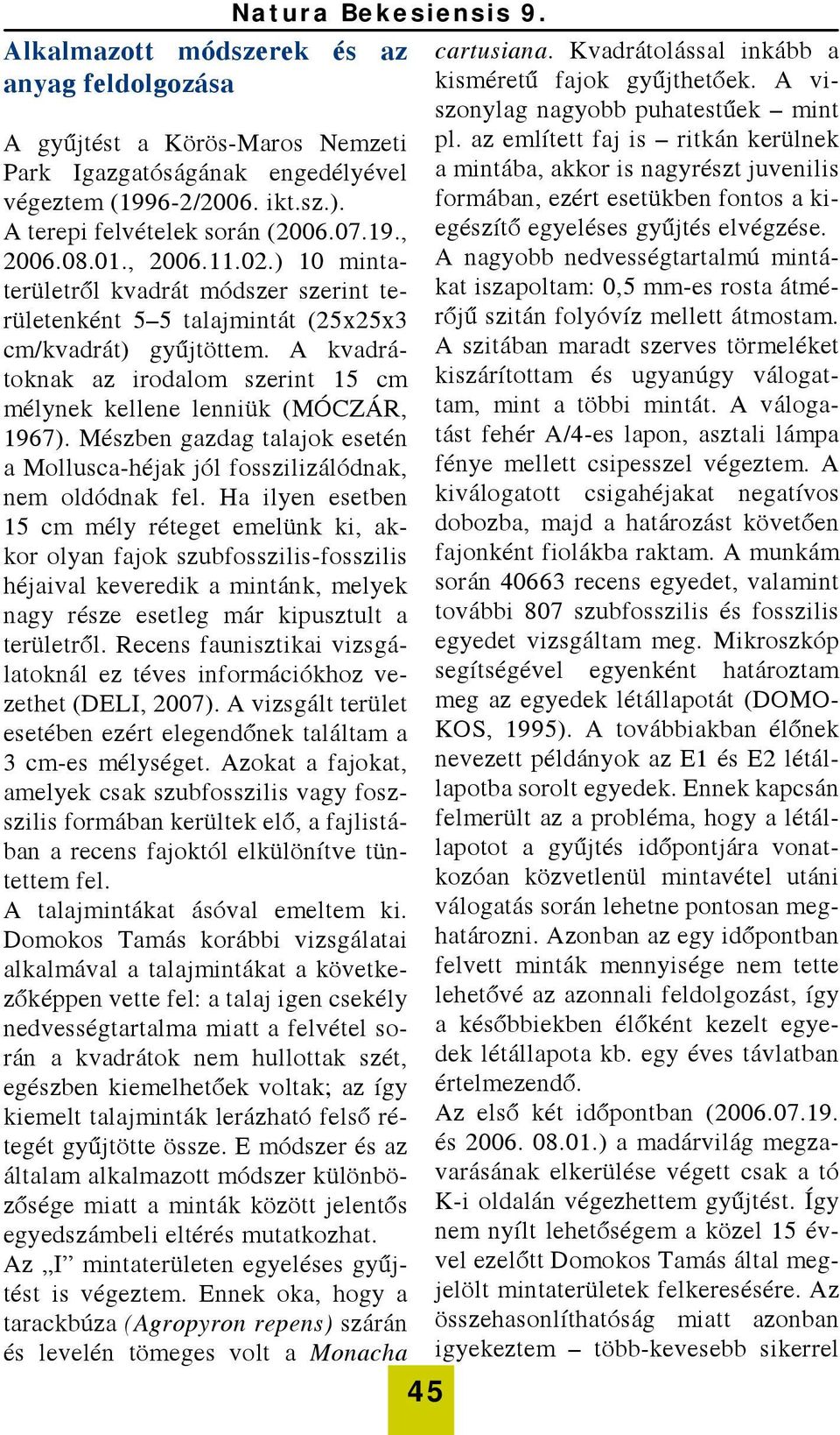 A kvadrátoknak az irodalom szerint 15 cm mélynek kellene lenniük (MÓCZÁR, 1967). Mészben gazdag talajok esetén a Mollusca-héjak jól fosszilizálódnak, nem oldódnak fel.