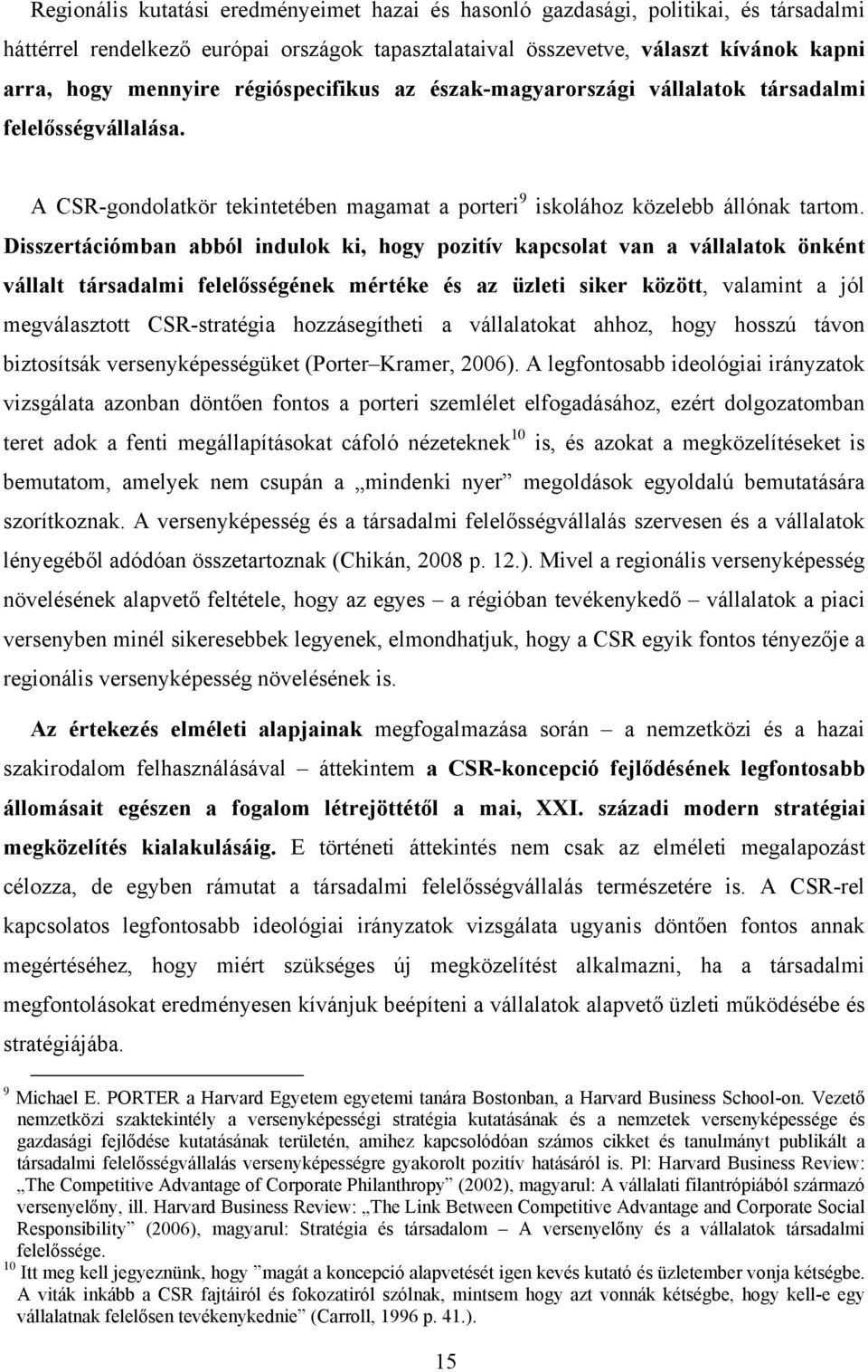 Disszertációmban abból indulok ki, hogy pozitív kapcsolat van a vállalatok önként vállalt társadalmi felelősségének mértéke és az üzleti siker között, valamint a jól megválasztott CSR-stratégia
