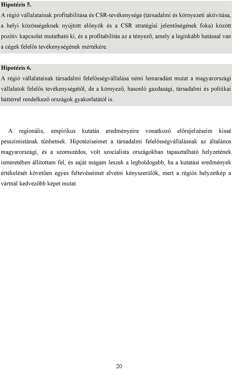 kapcsolat mutatható ki, és a profitabilitás az a tényező, amely a leginkább hatással van a cégek felelős tevékenységének mértékére. Hipotézis 6.