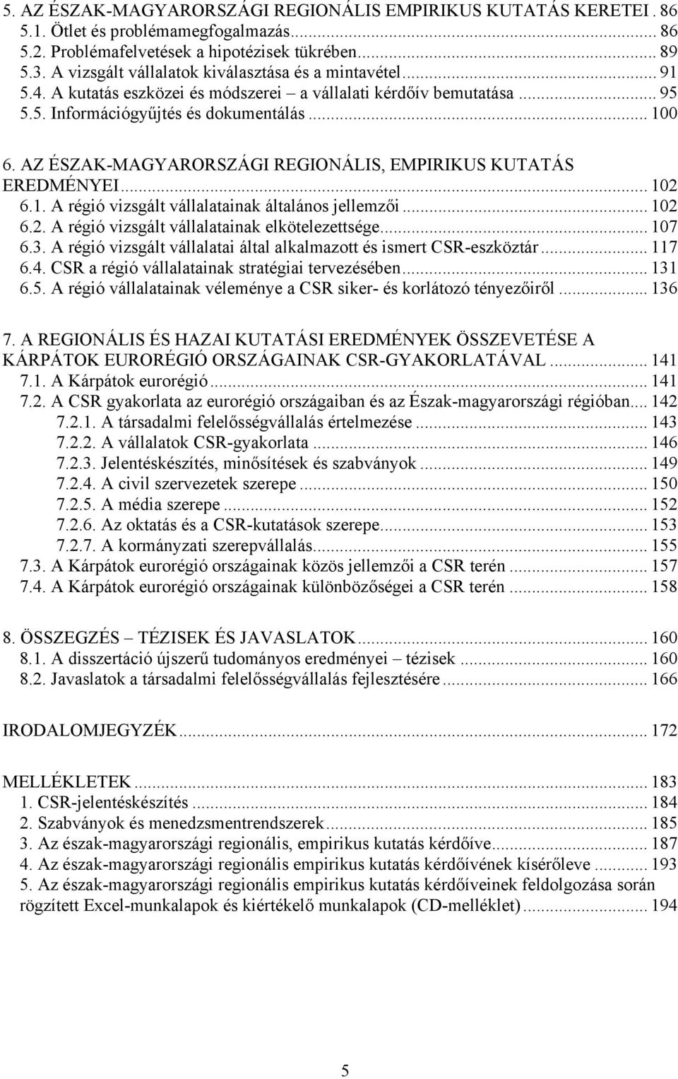 AZ ÉSZAK-MAGYARORSZÁGI REGIONÁLIS, EMPIRIKUS KUTATÁS EREDMÉNYEI... 102 6.1. A régió vizsgált vállalatainak általános jellemzői... 102 6.2. A régió vizsgált vállalatainak elkötelezettsége... 107 6.3.