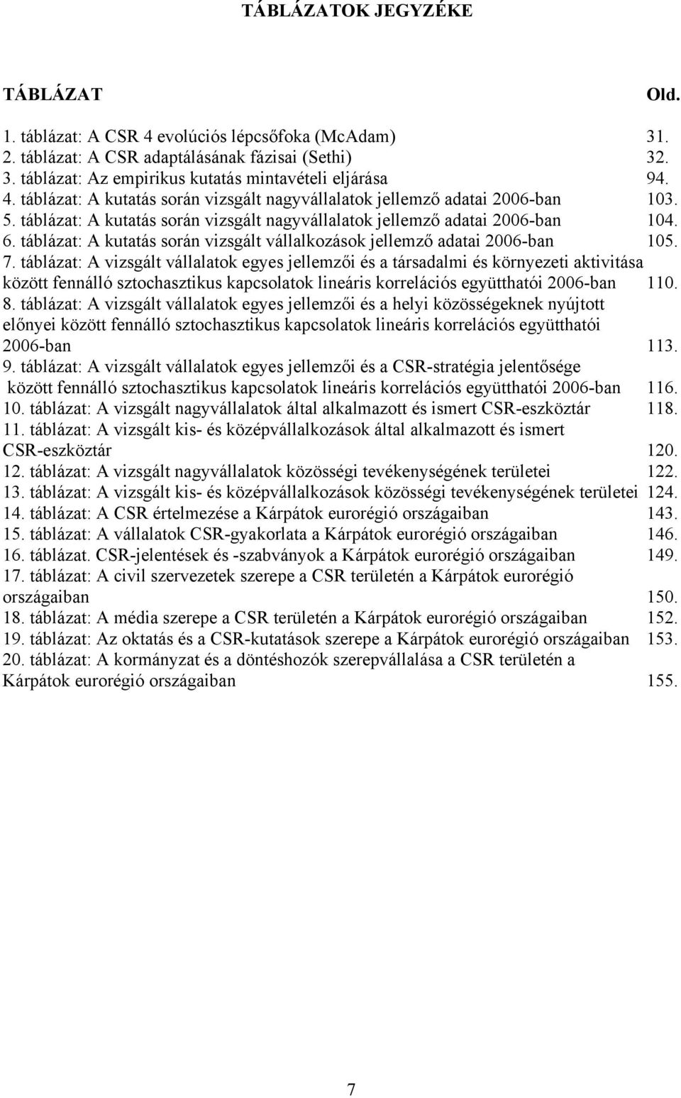 táblázat: A kutatás során vizsgált vállalkozások jellemző adatai 2006-ban 105. 7.
