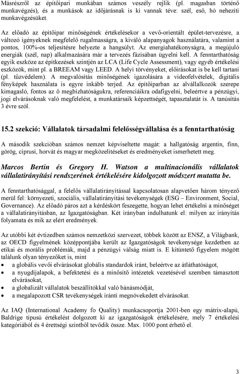 teljesítésre helyezte a hangsúlyt. Az energiahatékonyságra, a megújuló energiák (szél, nap) alkalmazására már a tervezés fázisában ügyelni kell.