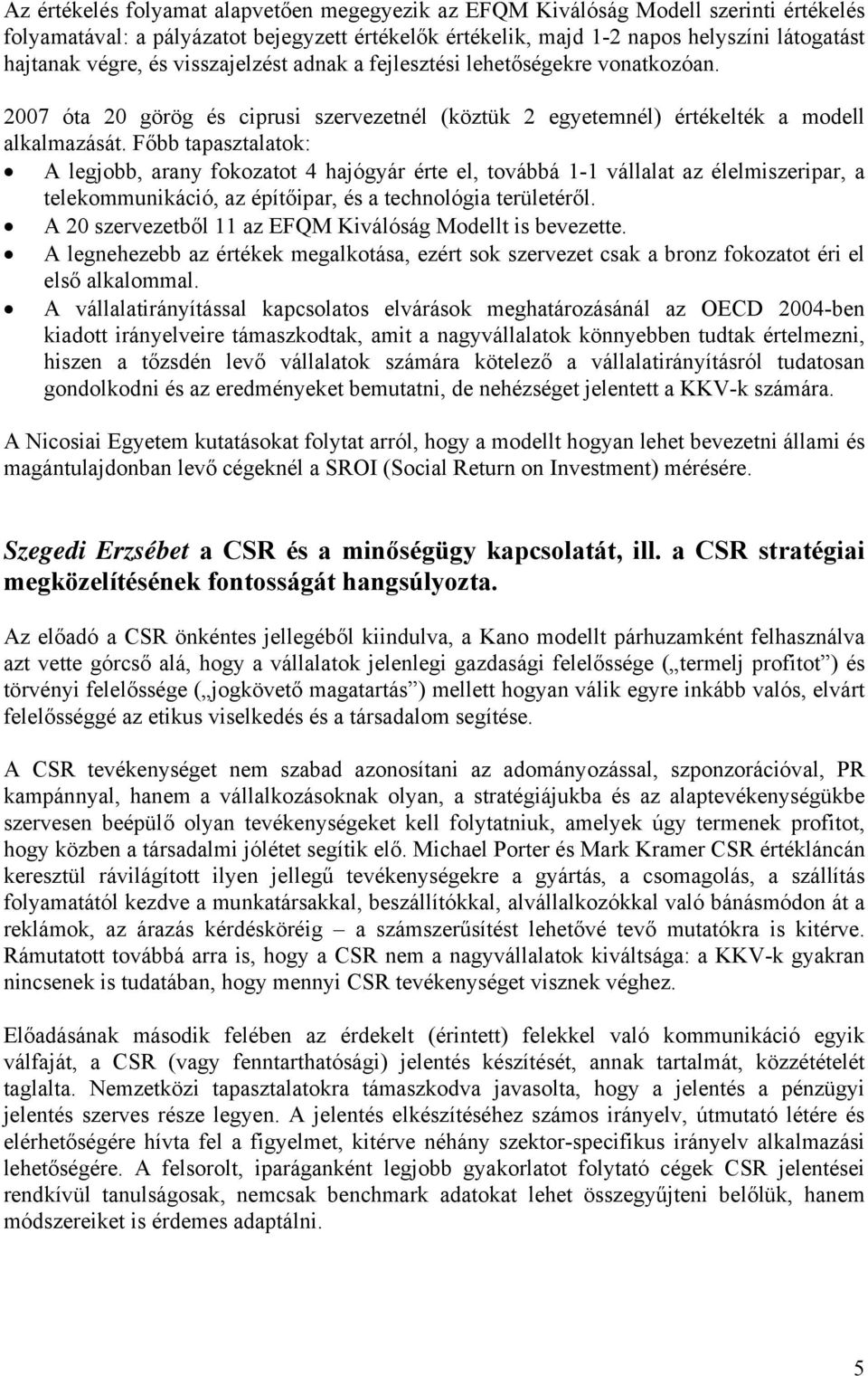 Főbb tapasztalatok: A legjobb, arany fokozatot 4 hajógyár érte el, továbbá 1-1 vállalat az élelmiszeripar, a telekommunikáció, az építőipar, és a technológia területéről.