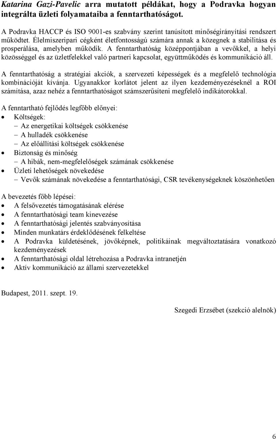 Élelmiszeripari cégként életfontosságú számára annak a közegnek a stabilitása és prosperálása, amelyben működik.