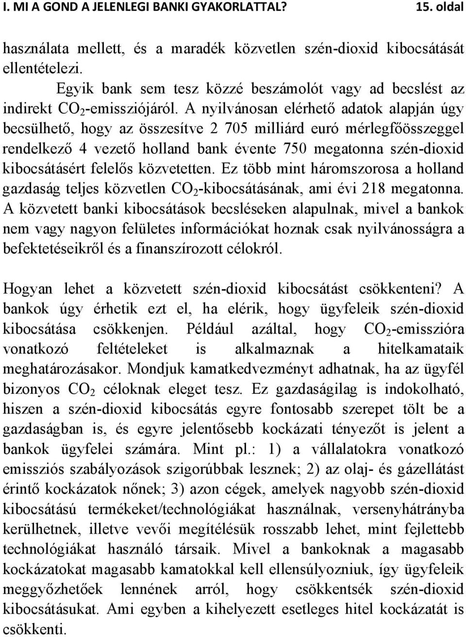 A nyilvánosan elérhető adatok alapján úgy becsülhető, hogy az összesítve 2 705 milliárd euró mérlegfőösszeggel rendelkező 4 vezető holland bank évente 750 megatonna szén-dioxid kibocsátásért felelős