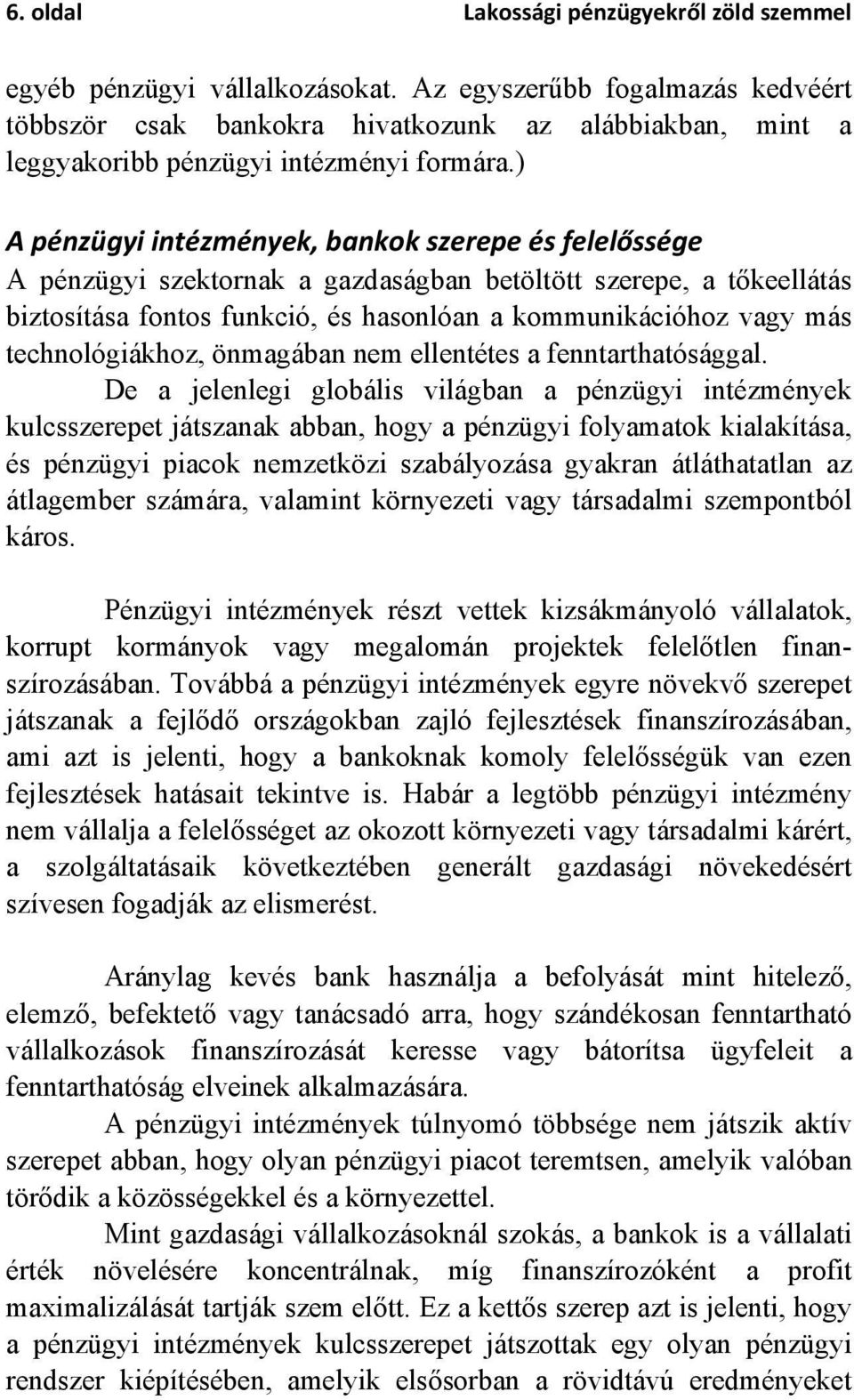 ) A pénzügyi intézmények, bankok szerepe és felelőssége A pénzügyi szektornak a gazdaságban betöltött szerepe, a tőkeellátás biztosítása fontos funkció, és hasonlóan a kommunikációhoz vagy más