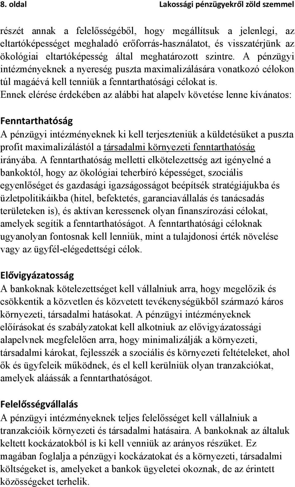 Ennek elérése érdekében az alábbi hat alapelv követése lenne kívánatos: Fenntarthatóság A pénzügyi intézményeknek ki kell terjeszteniük a küldetésüket a puszta profit maximalizálástól a társadalmi