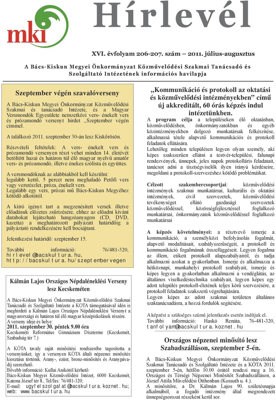 Szkmi és tnácsdó Intézete, és Mgyr Versmondók Egyesülete nemzetközi vers- énekelt vers és prózmondó versenyt hirdet Szeptember végén címmel. A tlálkozó 2011. szeptember 30-án lesz Kiskőrösön.