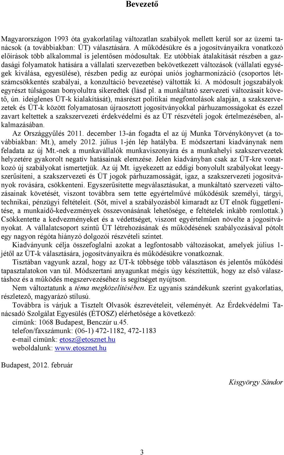 Ez utóbbiak átalakítását részben a gazdasági folyamatok hatására a vállalati szervezetben bekövetkezett változások (vállalati egységek kiválása, egyesülése), részben pedig az európai uniós