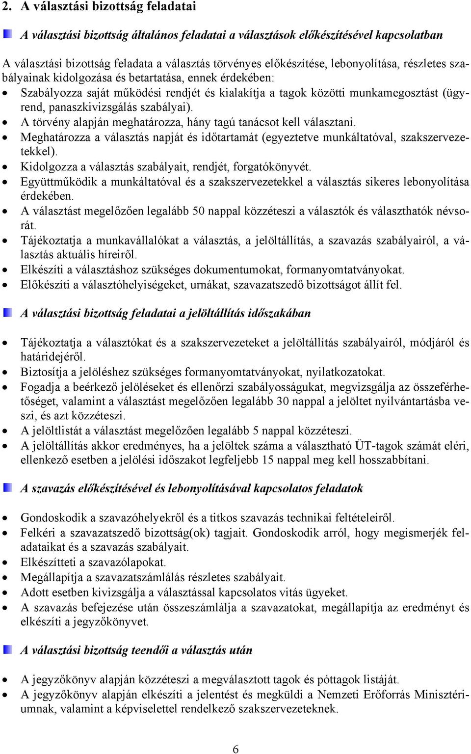 szabályai). A törvény alapján meghatározza, hány tagú tanácsot kell választani. Meghatározza a választás napját és időtartamát (egyeztetve munkáltatóval, szakszervezetekkel).