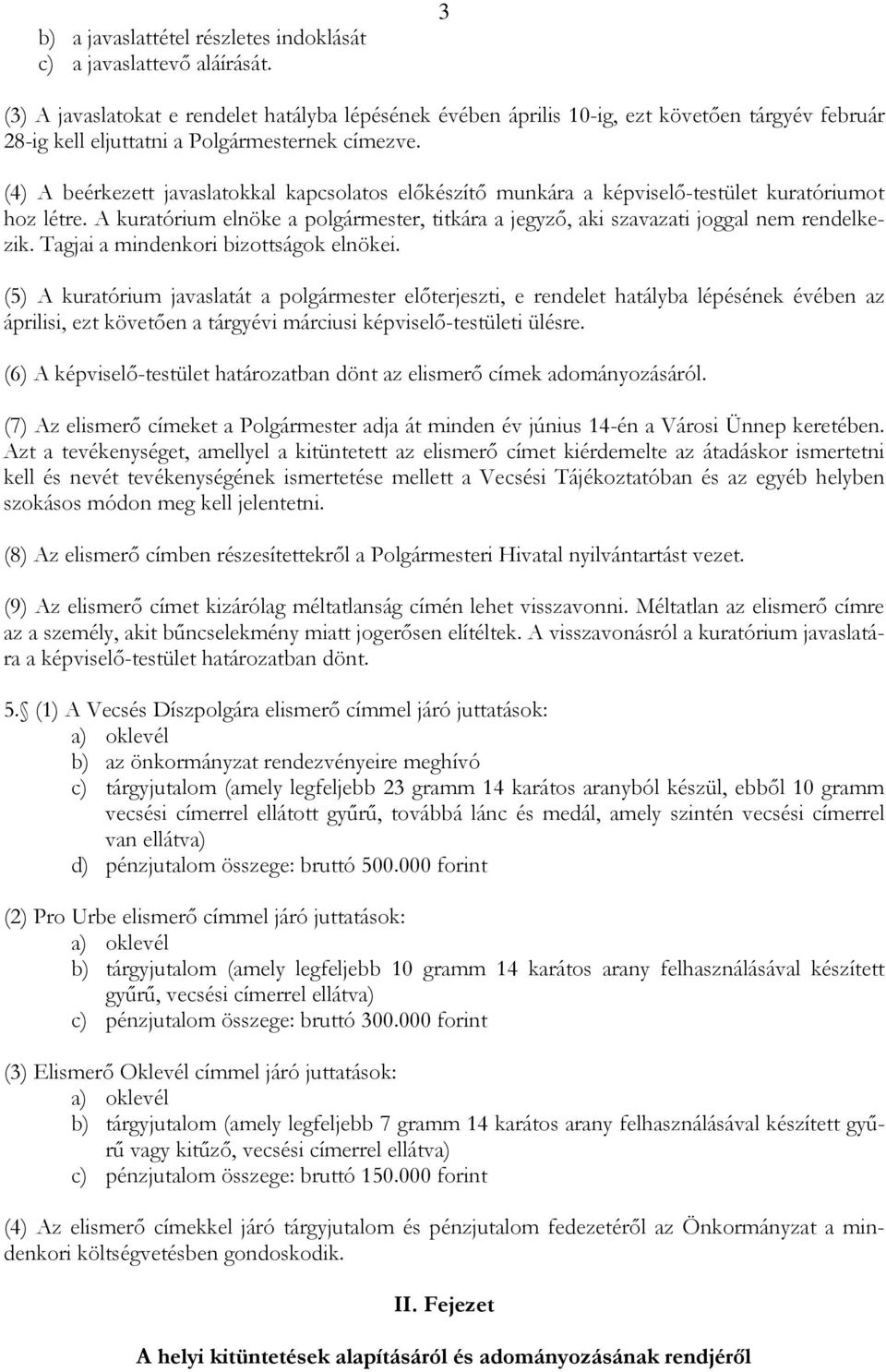 (4) A beérkezett javaslatokkal kapcsolatos elıkészítı munkára a képviselı-testület kuratóriumot hoz létre. A kuratórium elnöke a polgármester, titkára a jegyzı, aki szavazati joggal nem rendelkezik.