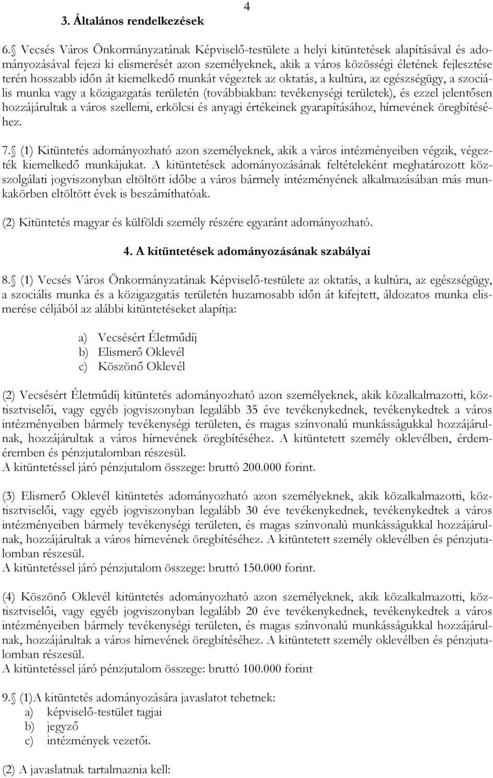 hosszabb idın át kiemelkedı munkát végeztek az oktatás, a kultúra, az egészségügy, a szociális munka vagy a közigazgatás területén (továbbiakban: tevékenységi területek), és ezzel jelentısen