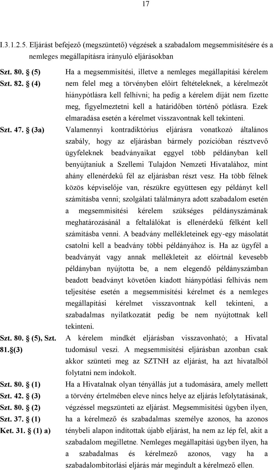 figyelmeztetni kell a határidőben történő pótlásra. Ezek elmaradása esetén a kérelmet visszavontnak kell tekinteni. Szt. 47.