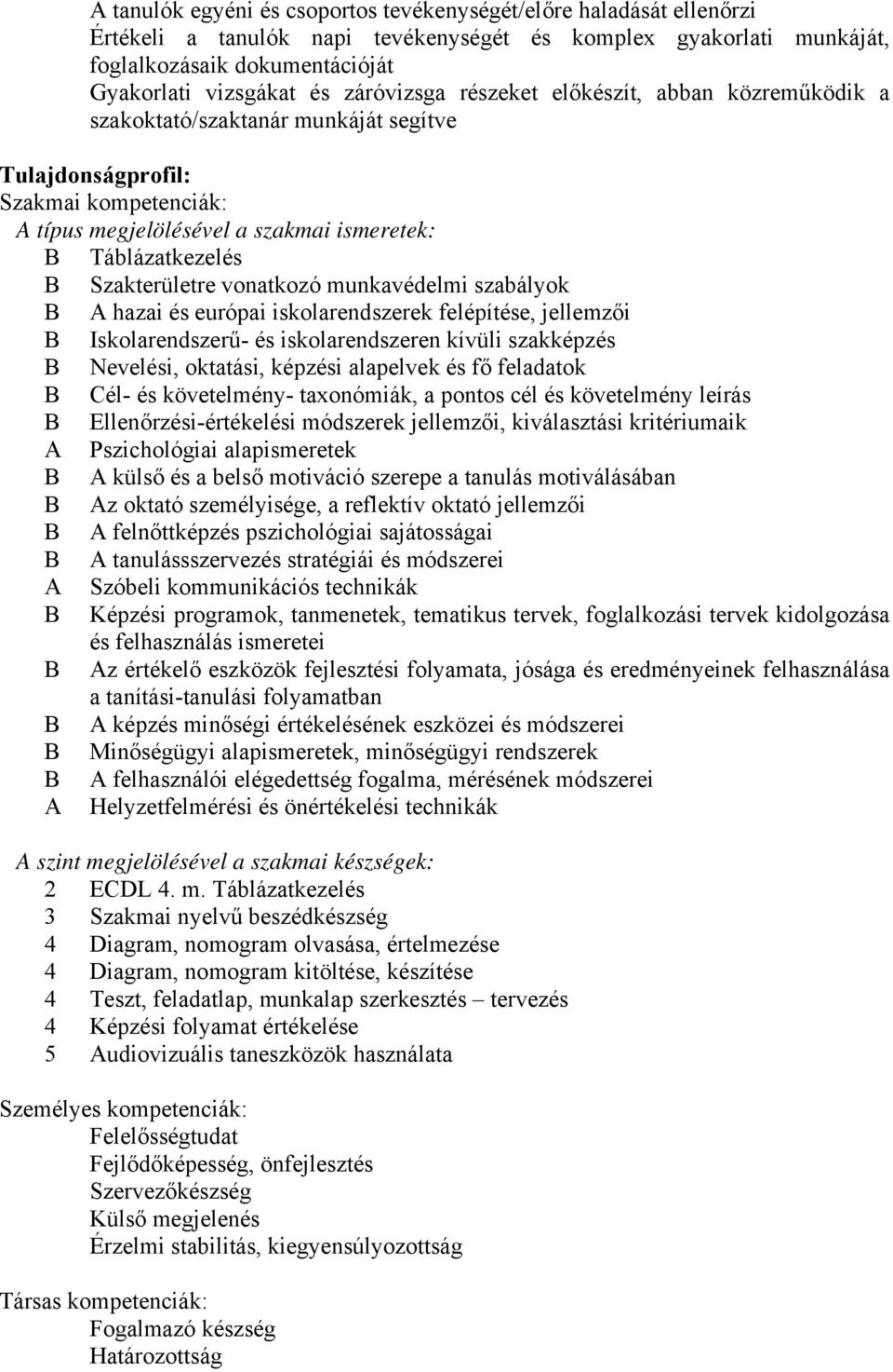 Szakterületre vonatkozó munkavédelmi szabályok hazai és európai iskolarendszerek felépítése, jellemzői Iskolarendszerű- és iskolarendszeren kívüli szakképzés Nevelési, oktatási, képzési alapelvek és