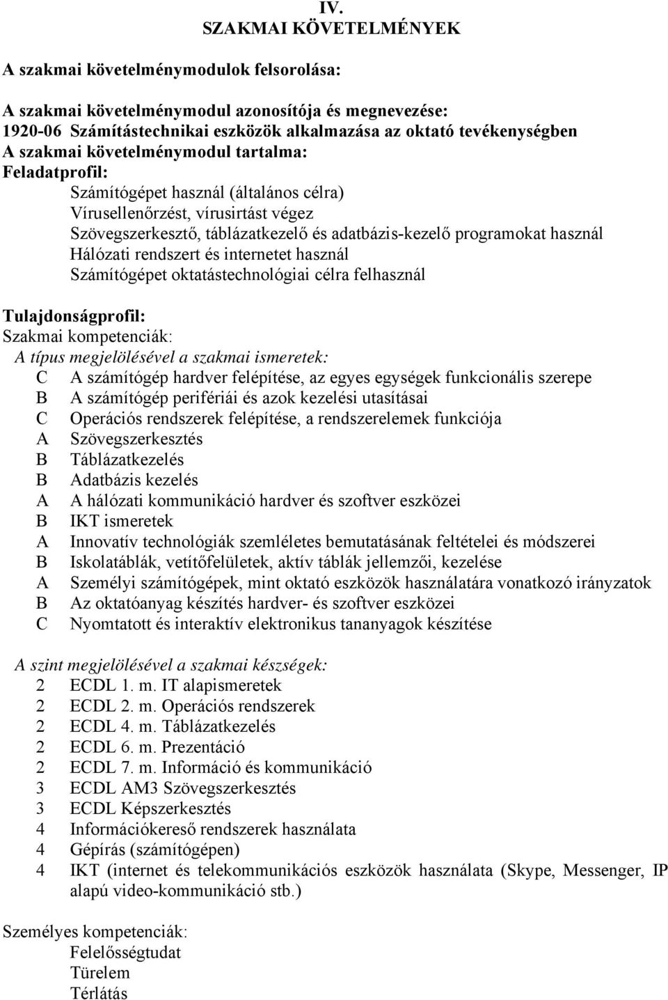 rendszert és internetet használ Számítógépet oktatástechnológiai célra felhasznál Tulajdonságprofil: Szakmai kompetenciák: típus megjelölésével a szakmai ismeretek: C számítógép hardver felépítése,