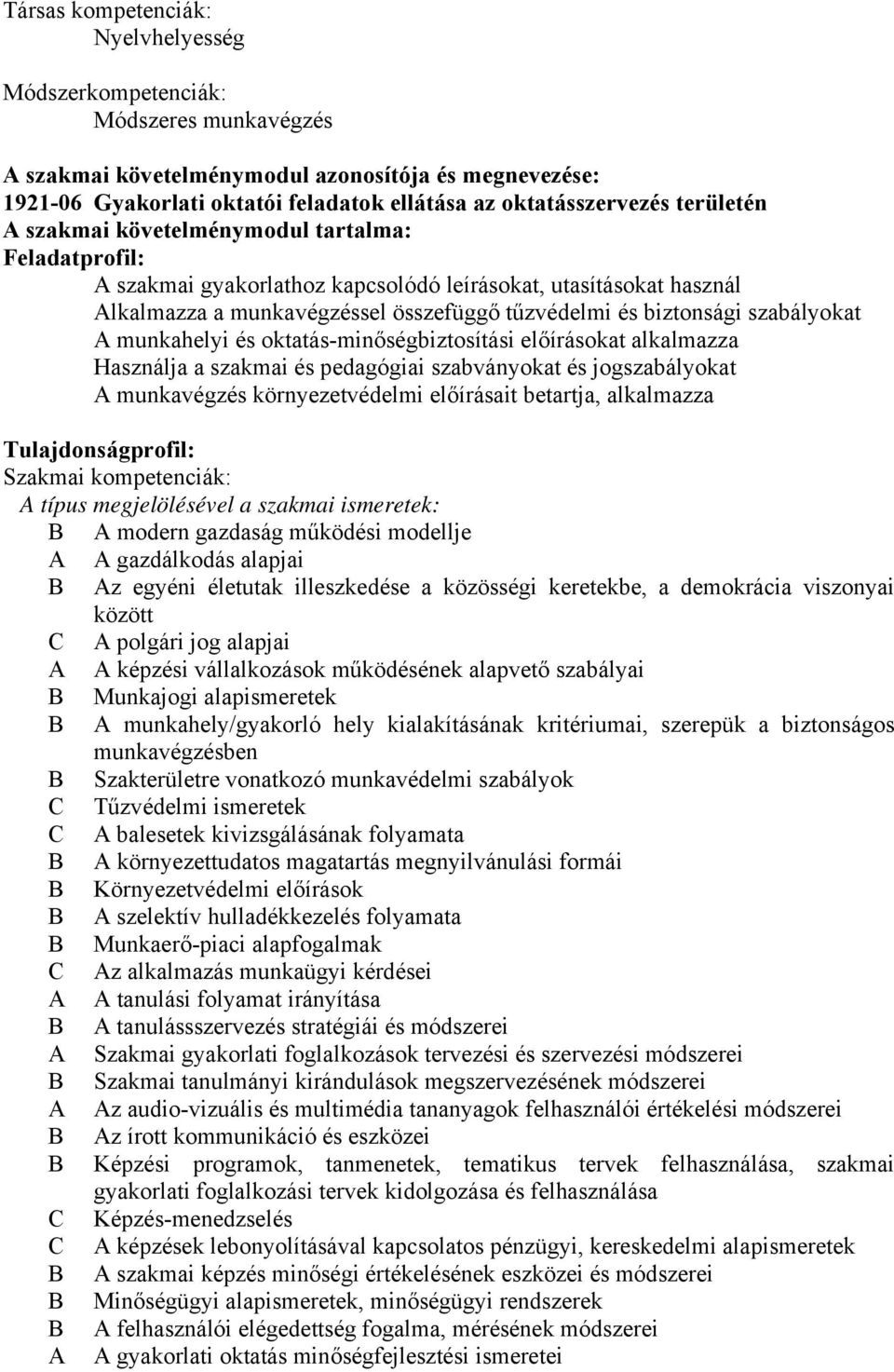 munkahelyi és oktatás-minőségbiztosítási előírásokat alkalmazza Használja a szakmai és pedagógiai szabványokat és jogszabályokat munkavégzés környezetvédelmi előírásait betartja, alkalmazza