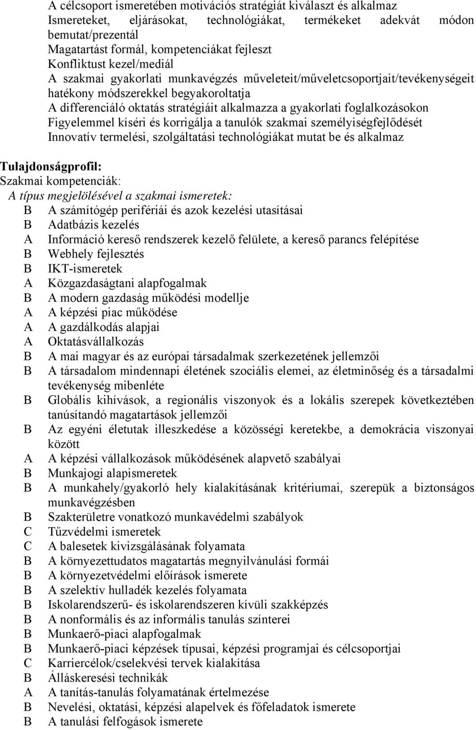 foglalkozásokon Figyelemmel kíséri és korrigálja a tanulók szakmai személyiségfejlődését Innovatív termelési, szolgáltatási technológiákat mutat be és alkalmaz Tulajdonságprofil: Szakmai