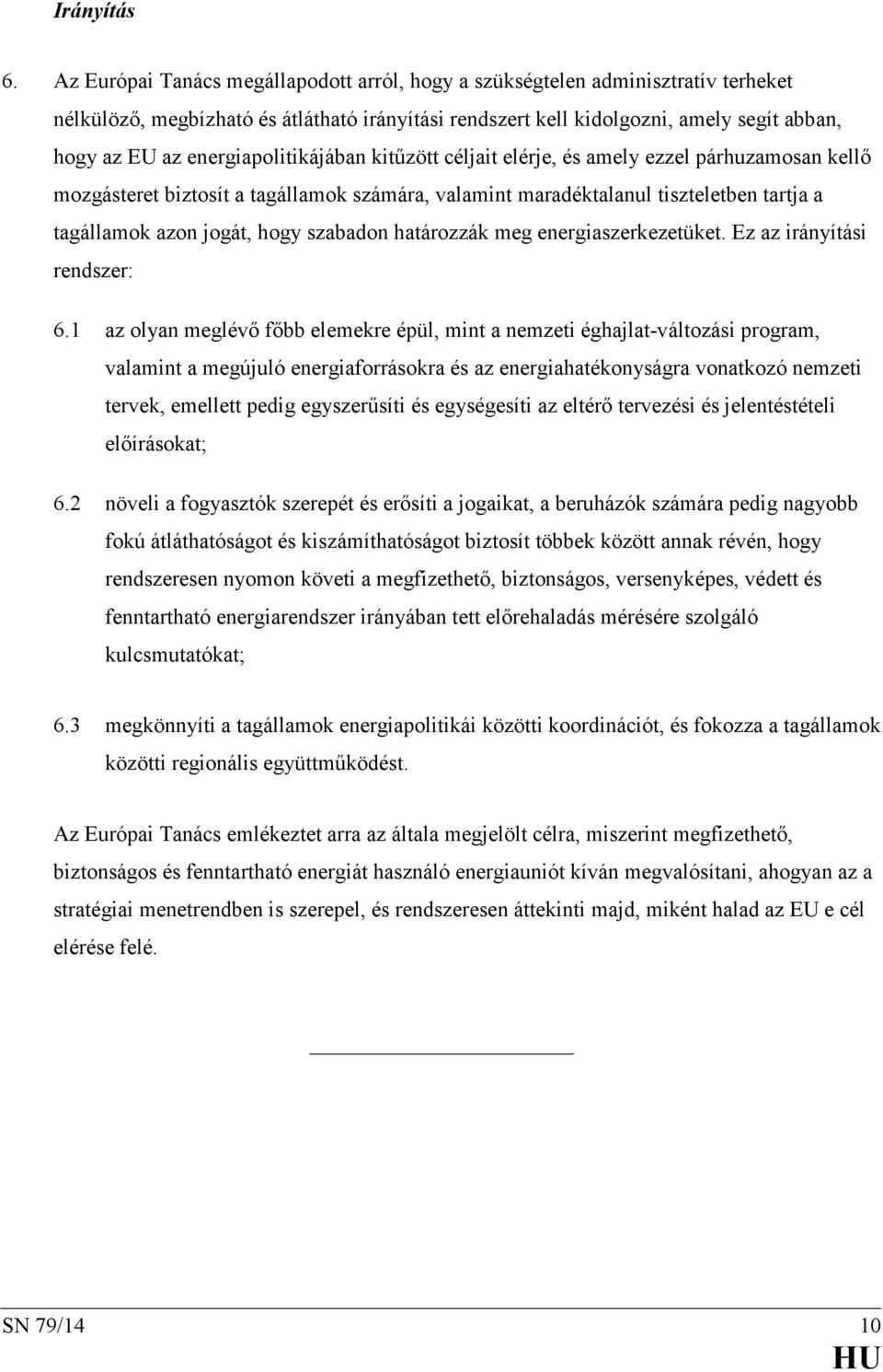 energiapolitikájában kitűzött céljait elérje, és amely ezzel párhuzamosan kellő mozgásteret biztosít a tagállamok számára, valamint maradéktalanul tiszteletben tartja a tagállamok azon jogát, hogy