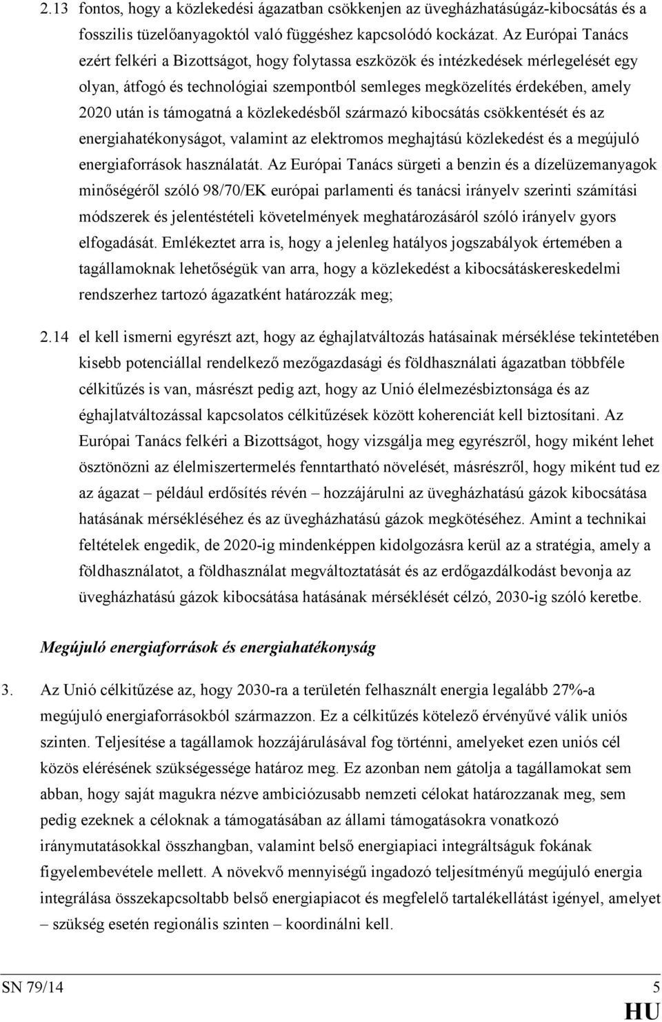 támogatná a közlekedésből származó kibocsátás csökkentését és az energiahatékonyságot, valamint az elektromos meghajtású közlekedést és a megújuló energiaforrások használatát.