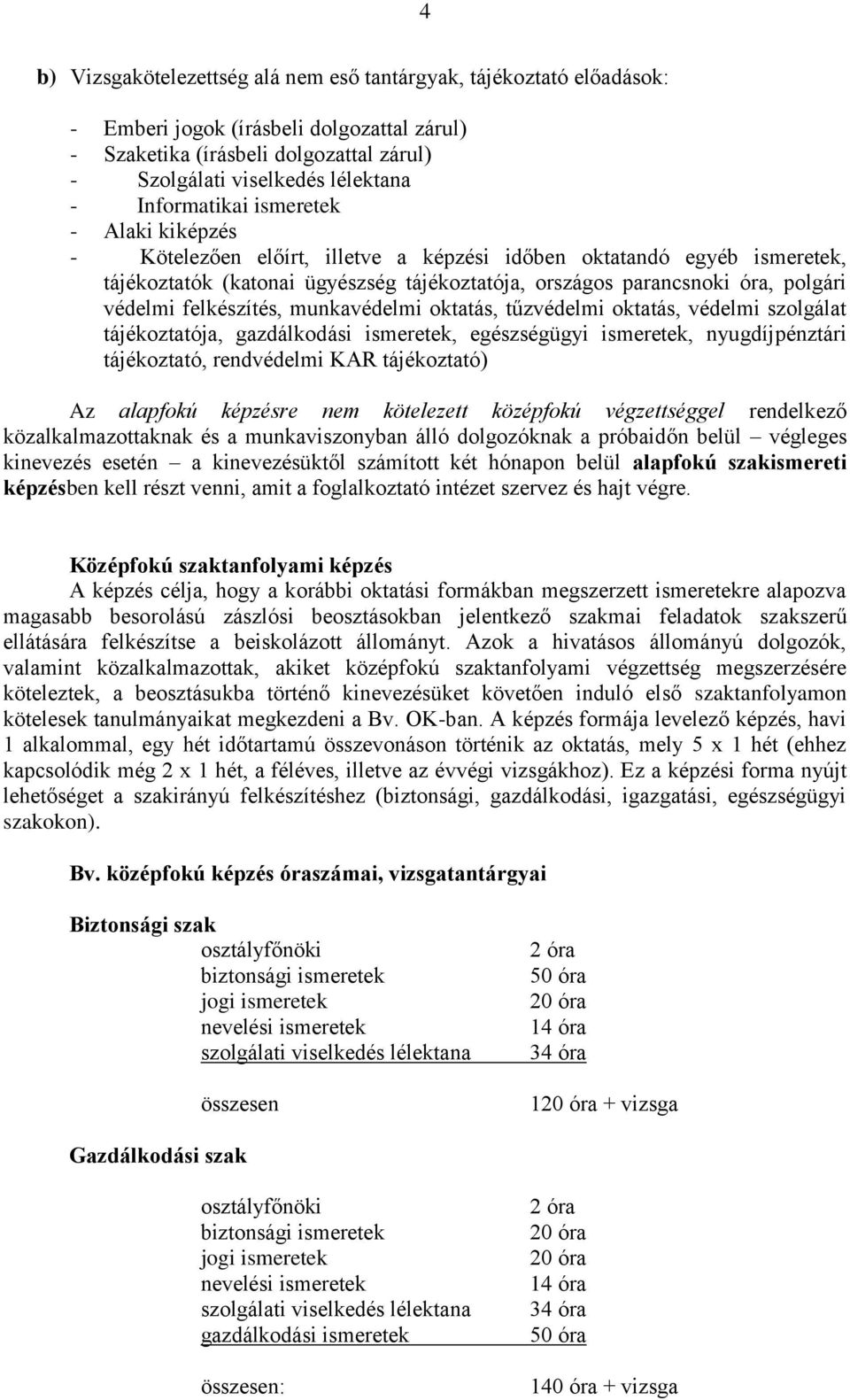 védelmi felkészítés, munkavédelmi oktatás, tűzvédelmi oktatás, védelmi szolgálat tájékoztatója, gazdálkodási ismeretek, egészségügyi ismeretek, nyugdíjpénztári tájékoztató, rendvédelmi KAR