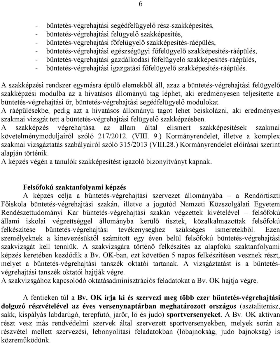 A szakképzési rendszer egymásra épülő elemekből áll, azaz a büntetés-végrehajtási felügyelő szakképzési modulba az a hivatásos állományú tag léphet, aki eredményesen teljesítette a