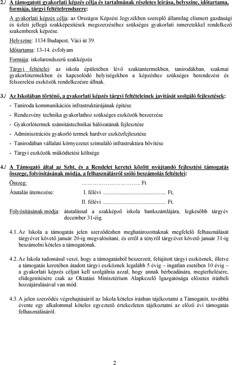 évfolyam Formája: iskolarendszerű szakképzés Tárgyi feltételei: az iskola épületében lévő szaktantermekben, tanirodákban, szakmai gyakorlótermekben és kapcsolódó helyiségekben a képzéshez szükséges