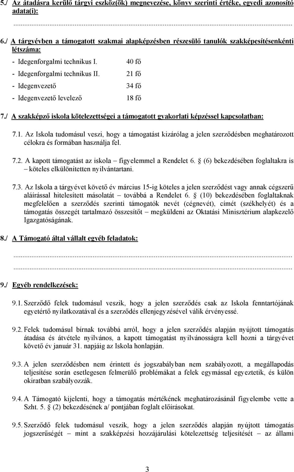 21 fő - Idegenvezető 34 fő - Idegenvezető levelező 18 fő 7./ A szakképző iskola kötelezettségei a támogatott gyakorlati képzéssel kapcsolatban: 7.1. Az Iskola tudomásul veszi, hogy a támogatást kizárólag a jelen szerződésben meghatározott célokra és formában használja fel.