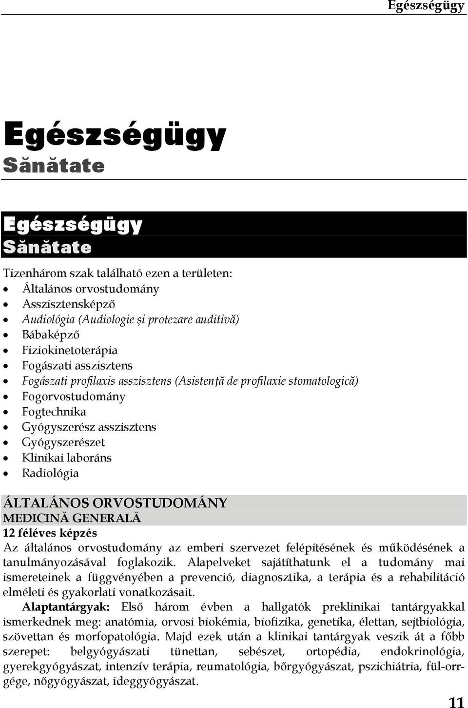 laboráns Radiológia ÁLTALÁNOS ORVOSTUDOMÁNY MEDICINĂ GENERALĂ 12 féléves képzés Az általános orvostudomány az emberi szervezet felépítésének és működésének a tanulmányozásával foglakozik.