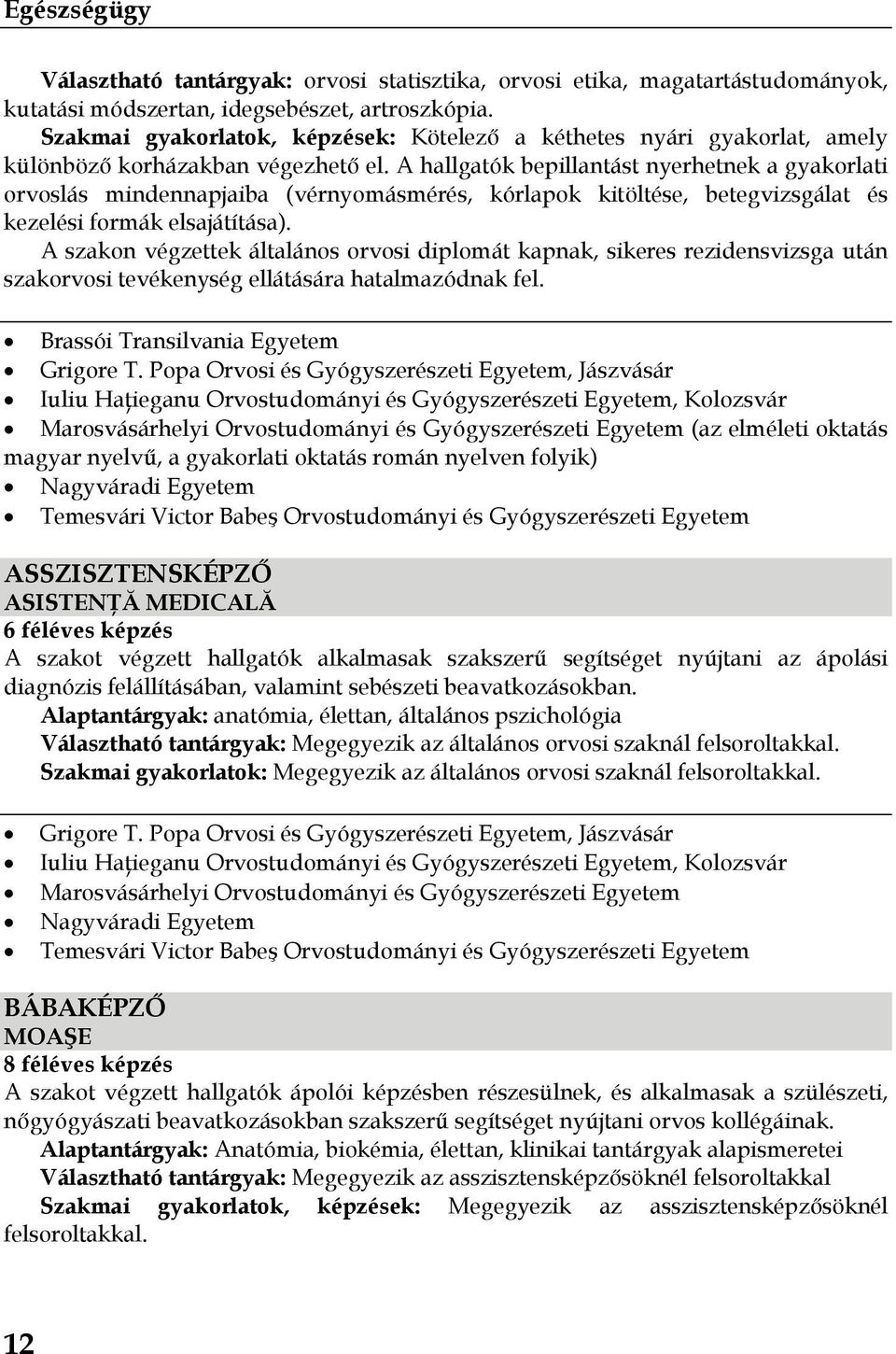 A hallgatók bepillantást nyerhetnek a gyakorlati orvoslás mindennapjaiba (vérnyomásmérés, kórlapok kitöltése, betegvizsgálat és kezelési formák elsajátítása).