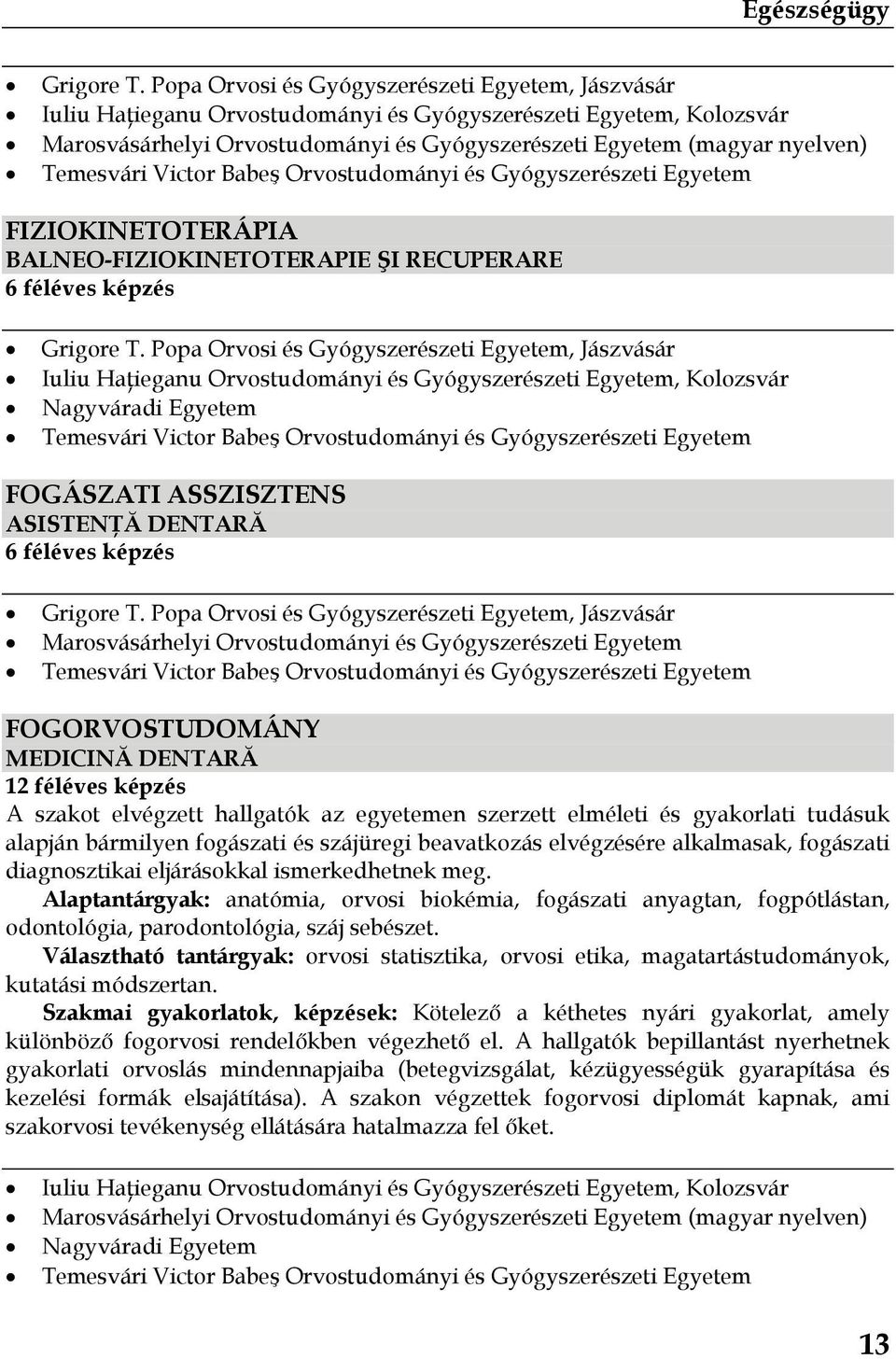 Alaptantárgyak: anatómia, orvosi biokémia, fogászati anyagtan, fogpótlástan, odontológia, parodontológia, száj sebészet.