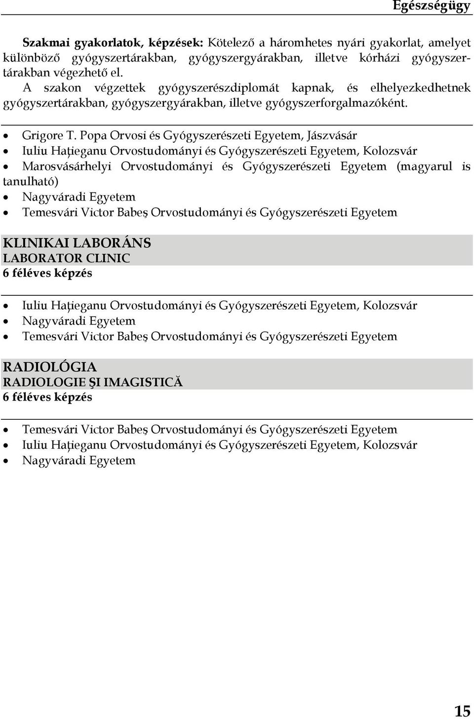 A szakon végzettek gyógyszerészdiplomát kapnak, és elhelyezkedhetnek gyógyszertárakban,