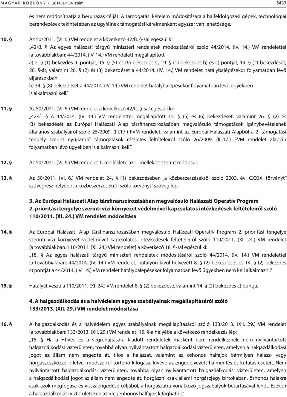 ) VM rendelet a következő 42/B. -sal egészül ki: 42/B. Az egyes halászati tárgyú miniszteri rendeletek módosításáról szóló 44/2014. (IV. 14.) VM rendelettel [a továbbiakban: 44/2014. (IV. 14.) VM rendelet] megállapított a) 2.