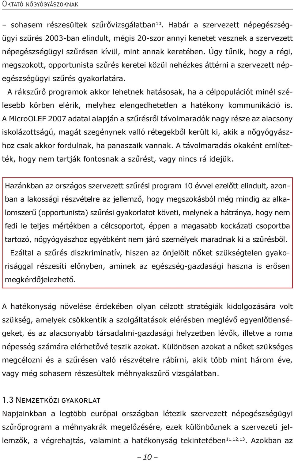 Úgy tűnik, hogy a régi, megszokott, opportunista szűrés keretei közül nehézkes áttérni a szervezett népegészségügyi szűrés gyakorlatára.