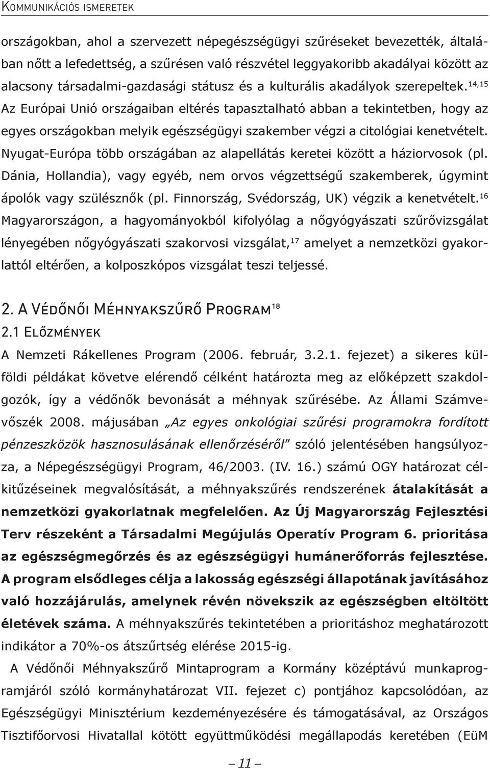 14,15 Az Európai Unió országaiban eltérés tapasztalható abban a tekintetben, hogy az egyes országokban melyik egészségügyi szakember végzi a citológiai kenetvételt.