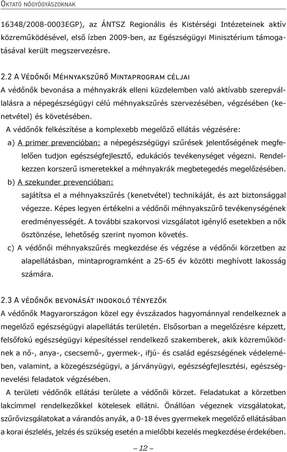 2 A Védőnői Méhnyakszűrő Mintaprogram céljai A védőnők bevonása a méhnyakrák elleni küzdelemben való aktívabb szerepvállalásra a népegészségügyi célú méhnyakszűrés szervezésében, végzésében