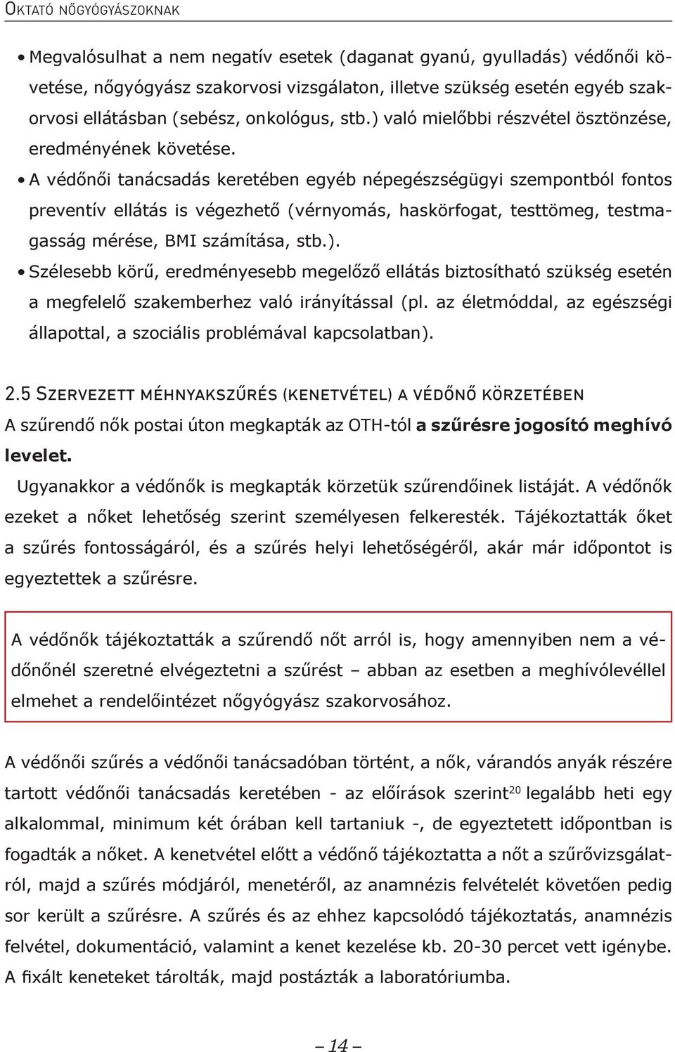 A védőnői tanácsadás keretében egyéb népegészségügyi szempontból fontos preventív ellátás is végezhető (vérnyomás, haskörfogat, testtömeg, testmagasság mérése, BMI számítása, stb.).