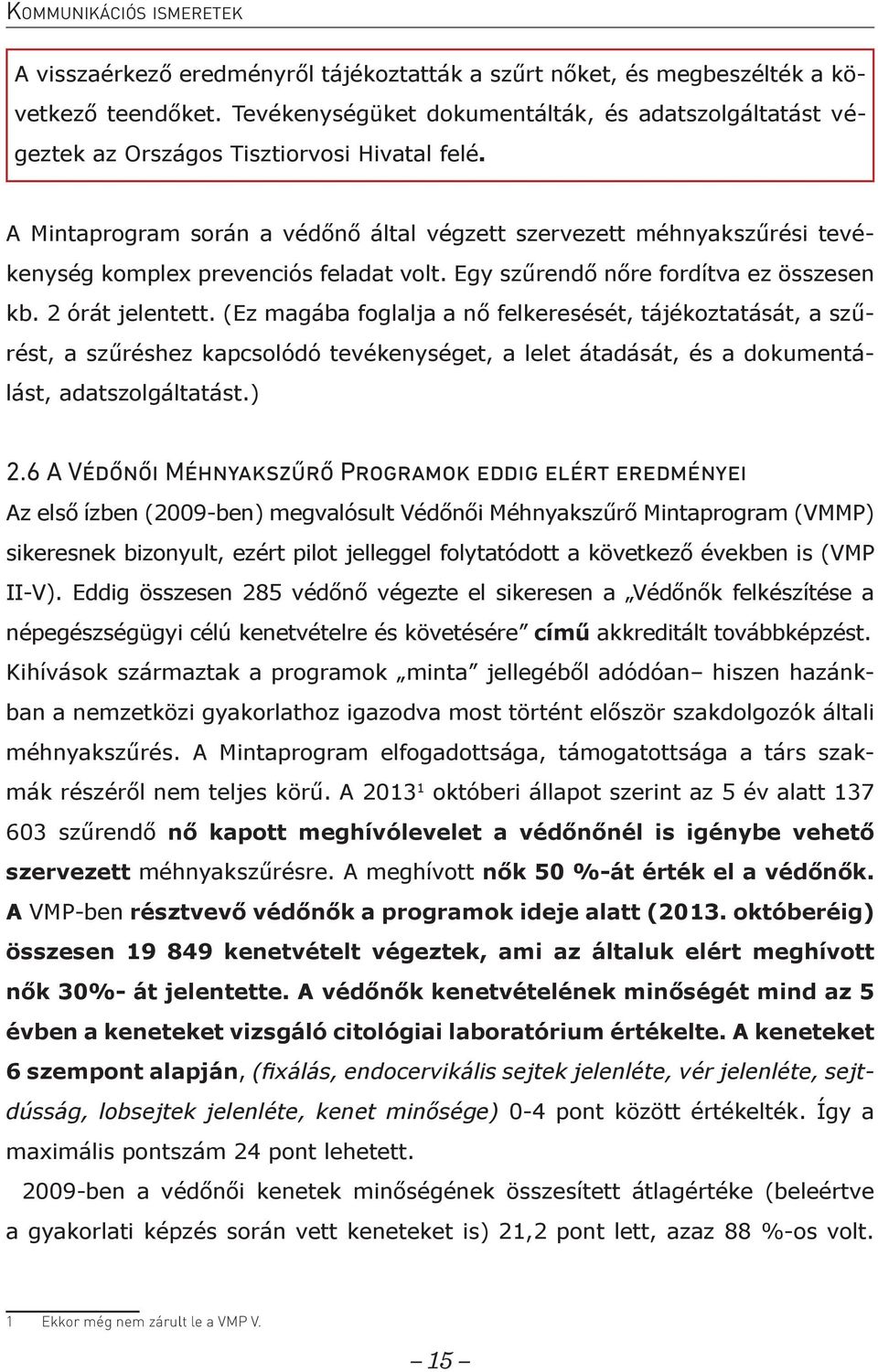 A Mintaprogram során a védőnő által végzett szervezett méhnyakszűrési tevékenység komplex prevenciós feladat volt. Egy szűrendő nőre fordítva ez összesen kb. 2 órát jelentett.